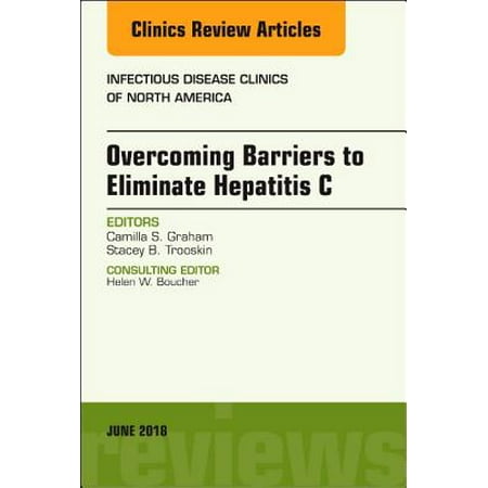Overcoming Barriers to Eliminate Hepatitis C, An Issue of Infectious Disease Clinics of North America, E-Book - Volume 32-2 -