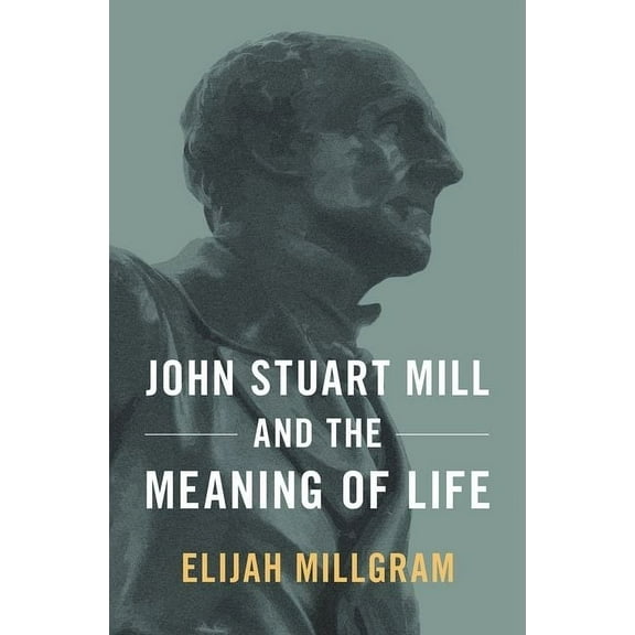 John Stuart Mill & the Meaning of Life C, (Hardcover)