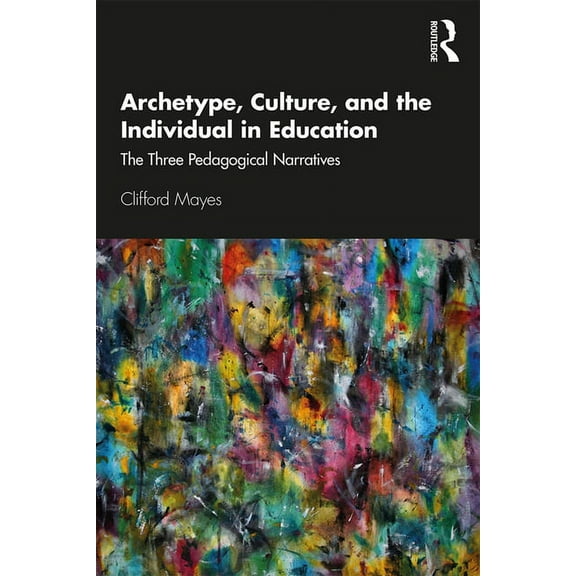 Archetype, Culture, and the Individual in Education: The Three Pedagogical Narratives, (Paperback)
