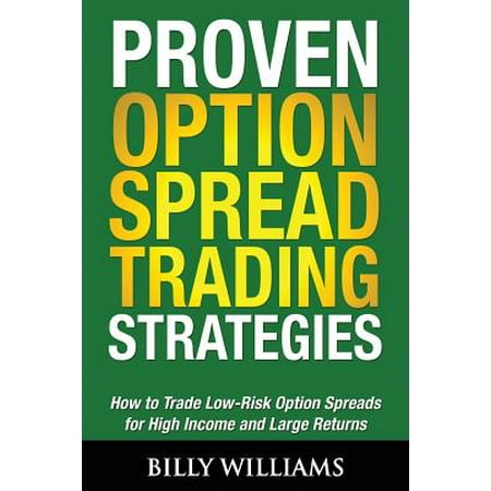 Proven Option Spread Trading Strategies : How to Trade Low-Risk Option Spreads for High Income and Large