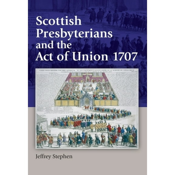 Scottish Presbyterians and the Act of Union 1707, (Paperback)