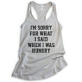 thumbnail image 1 of I'm Sorry For What I Said When I Was Hungry Tank Top, Ladies Racerback Tank Top, Wife Girlfriend Funny Tank, Silver Gray, XX-Large, 1 of 3