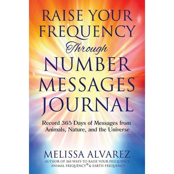 Raise Your Frequency Through Number Messages Journal: Record 365 Days of Messages from Animals, Nature, and the Universe, (Paperback)