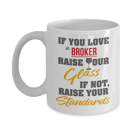 If You Love A Broker, Raise Your Glass. If Not, Raise Your Standards. Funny Coffee & Tea Gift Mug & Accessories For A Mortgage Broker, Customs Broker, Land Broker, Stock Broker & Real Estate