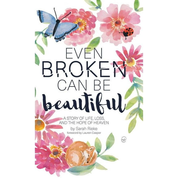 Even Broken Can Be Beautiful: A Story of Life, Loss, and the Hope of Heaven (Hardcover)
