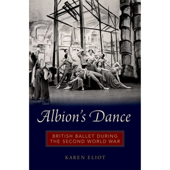 Albion's Dance: British Ballet During the Second World War, (Hardcover)