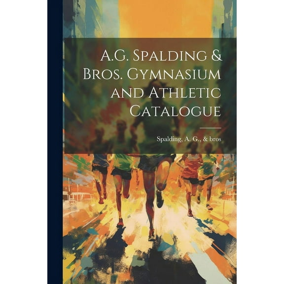 A.G. Spalding & Bros. Gymnasium and Athletic Catalogue (Paperback)