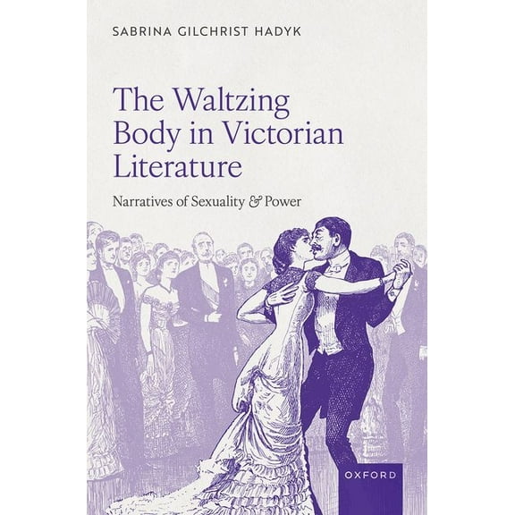 The Waltzing Body in Victorian Literature: Narratives of Sexuality and Power, (Hardcover)