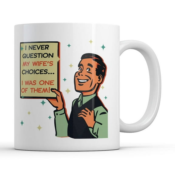 I Never Question My Wifes Choices I Was One of them Mug Funny Novelty Coffee Cup