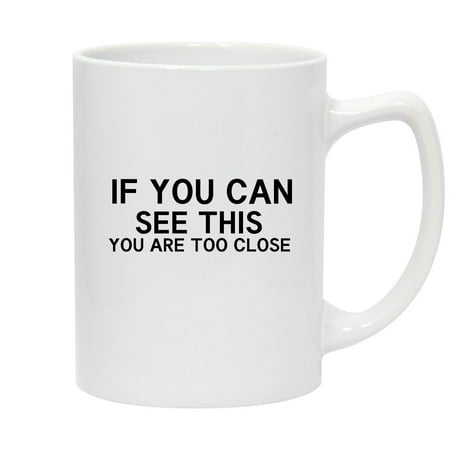 

If You Can See This You Are Too Close. - 14oz Ceramic White Statesman Coffee Mug White