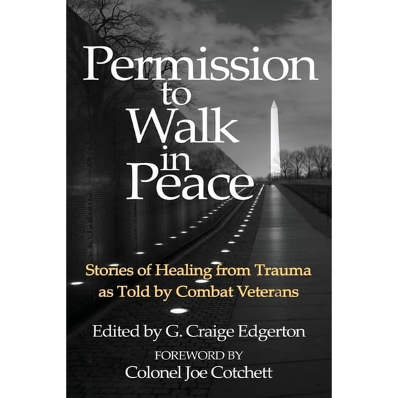 Permission to Walk in Peace: Stories of Healing from Trauma as Told by Combat Veterans, (Paperback)
