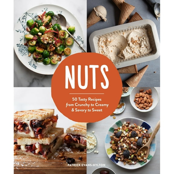 Nuts : 50 Tasty Recipes, from Crunchy to Creamy and Savory to Sweet