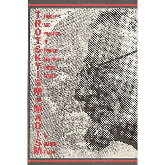 Trotskyism and Maoism: Theory and Practice in France and the United States, (Hardcover)