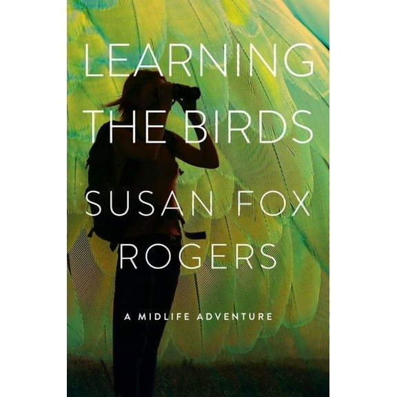 Learning the Birds: A Midlife Adventure, (Hardcover)