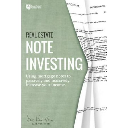 Real Estate Note Investing : Using Mortgage Notes to Passively and Massively Increase Your (Best Residual Income Businesses)