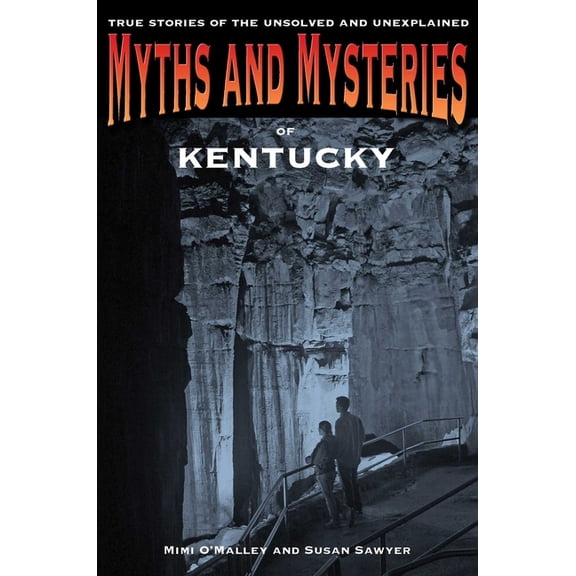 Myths and Mysteries Myths and Mysteries of Kentucky: True Stories Of The Unsolved And Unexplained, (Paperback)