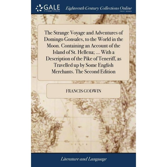 The Strange Voyage and Adventures of Domingo Gonsales, to the World in the Moon. Containing an Account of the Island of St. Hellena; ... With a Description of the Pike of Teneriff, as Travelled up by