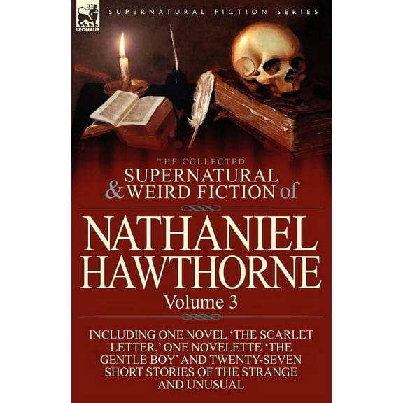 The Collected Supernatural and Weird Fiction of Nathaniel Hawthorne: Volume 3-Including One Novel 'The Scarlet Letter, ', (Paperback)