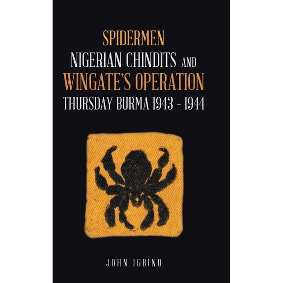 Spidermen: Nigerian Chindits and Wingate's Operation Thursday Burma 1943 - 1944 (Hardcover)