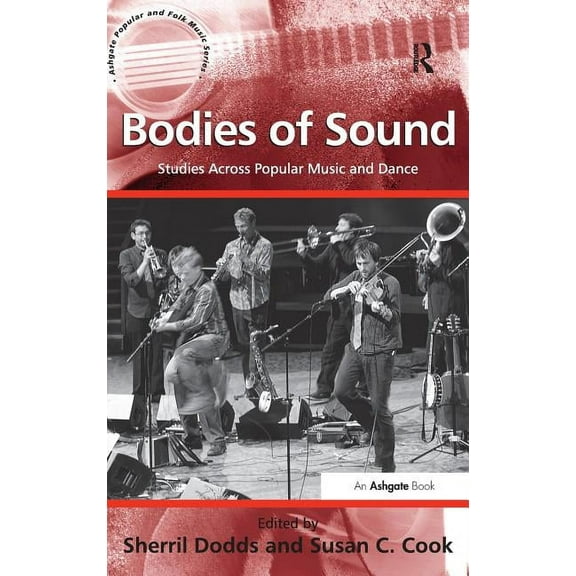 Ashgate Popular and Folk Music Bodies of Sound: Studies Across Popular Music and Dance, (Hardcover)