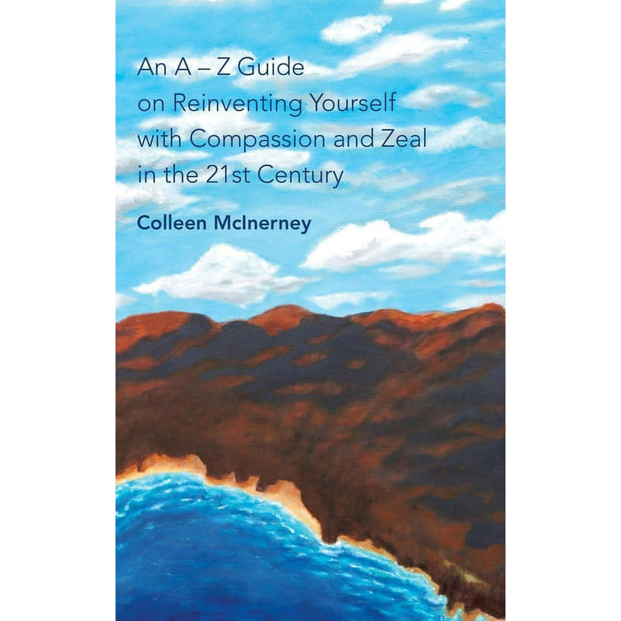 An a - Z Guide on Reinventing Yourself with Compassion and Zeal in the 21St Century (Hardcover)
