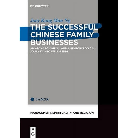 Management, Spirituality and Religion The Successful Chinese Family Businesses: An Archaeological and Anthropological Journey Into Well-Being, Book 2, (Hardcover)