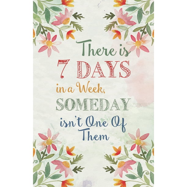 There Is 7 Days In A Week Someday Isn T One Of Them Quote Flower Floral Watercolor Design Motivational Inspirational S Walmart Com Walmart Com