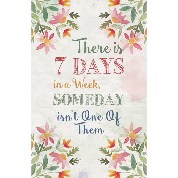 There Is 7 Days In A Week Someday Isn T One Of Them Quote Flower Floral Watercolor Design Motivational Inspirational S Walmart Com Walmart Com There Is 7 Days In A Week Someday Isn T One Of Them Quote Flower Floral Watercolor Design Motivational Inspirational S Walmart Com Walmart Com