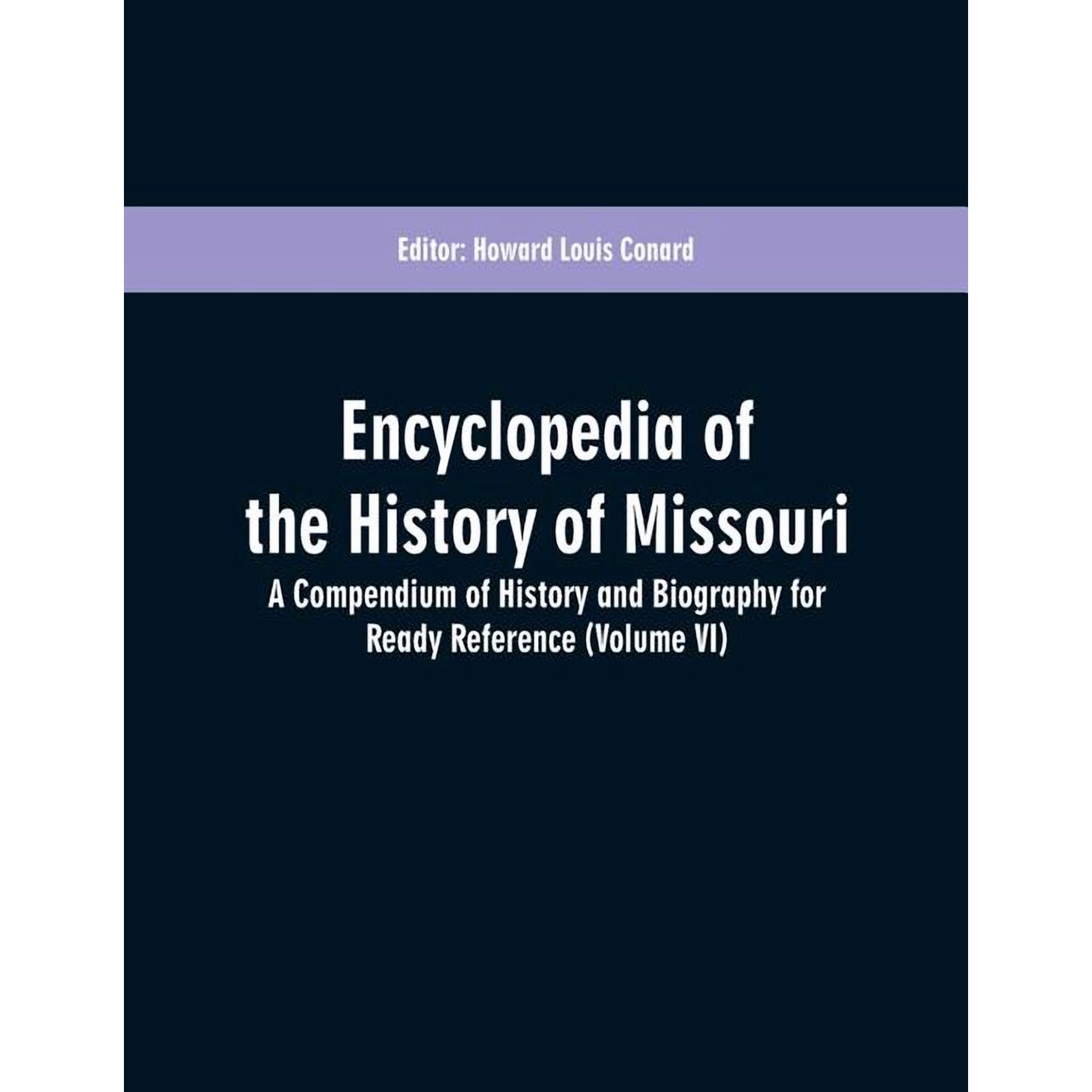 Encyclopedia of the History of Missouri: A Compendium of History and Biography for Ready Reference (Volume VI), (Paperback)