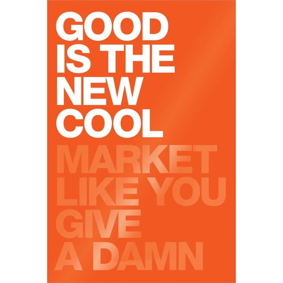 Good Is the New Cool: Market Like You Give a Damn (Hardcover)