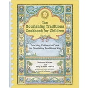 SUZANNE GROSS; SALLY FALLON MORELL; ANGELA EISENBART The Nourishing Traditions Cookbook for Children : Teaching Children to Cook the Nourishing Traditions Way (Other)