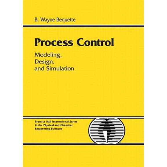 Pre-Owned Process Control: Modeling, Design and Simulation (Paperback) by Trow/Argosy (Editor), B Bequette