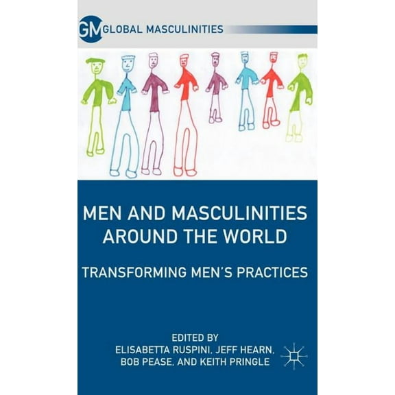 Global Masculinities Men and Masculinities Around the World: Transforming Men's Practices, (Hardcover)