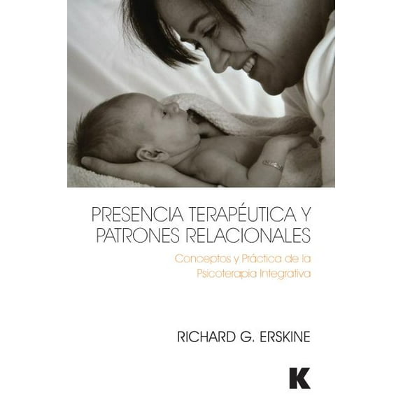 Presencia Terapéutica Y Patrones Relacionales: Conceptos Y Práctica de la Psicoterapia Integrativa, (Paperback)