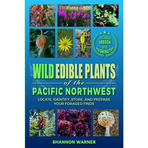 Forage and Feast Series: Comprehensive G Wild Edible Plants of the Pacific Northwest: Locate, Identify, Store, and Prepare Your Foraged Finds, (Paperback)