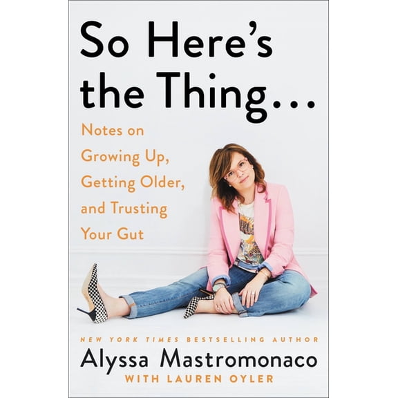So Here's the Thing . . .: Notes on Growing Up, Getting Older, and Trusting Your Gut, (Paperback)