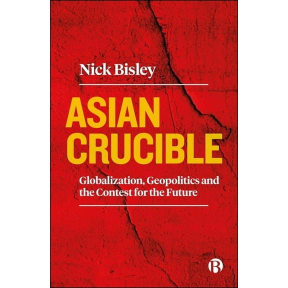 Asian Crucible: Globalization, Geopolitics and the Contest for the Future, (Paperback)
