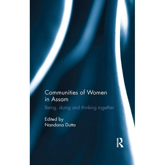 Communities of Women in Assam: Being, doing and thinking together, (Paperback)