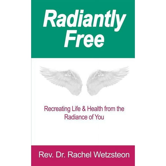 Radiantly Free: Recreating Life & Health from the Radiance of You Paperback