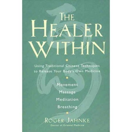 The Healer Within: Using Traditional Chinese Techniques to Release Your Body's Own Medicine