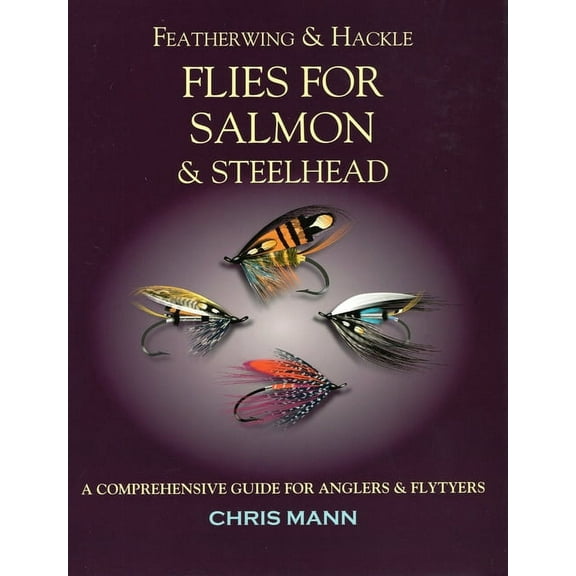 Featherwing & Hackle Flies for Salmon & Steelhead : A Comprehensive Guide for Anglers and Flytyers (Paperback)