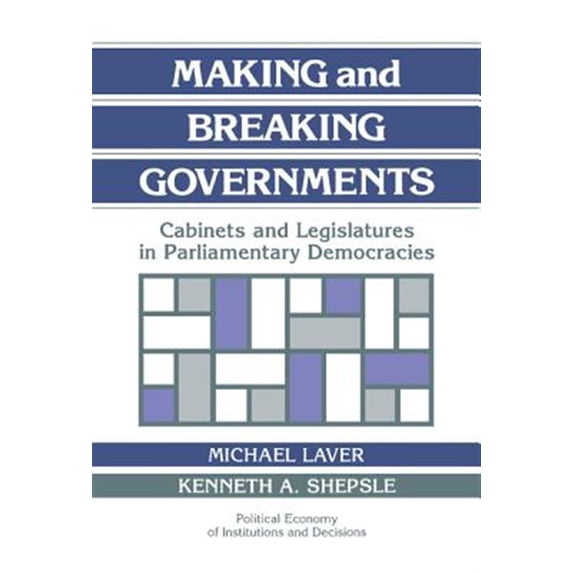 Pre-Owned Political Economy of Institutions and De Making and Breaking Governments: Cabinets and Legislatures in Parliamentary Democracies, (Hardcover)