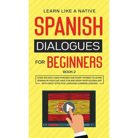 Spanish for Adults Spanish Dialogues for Beginners Book 2: Over 100 Daily Used Phrases and Short Stories to Learn Spanish in Your Car. Have, Book 2, (Hardcover)