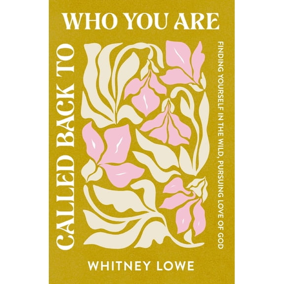 Called Back to Who You Are: Finding Yourself in the Wild, Pursuing Love of God, (Paperback)