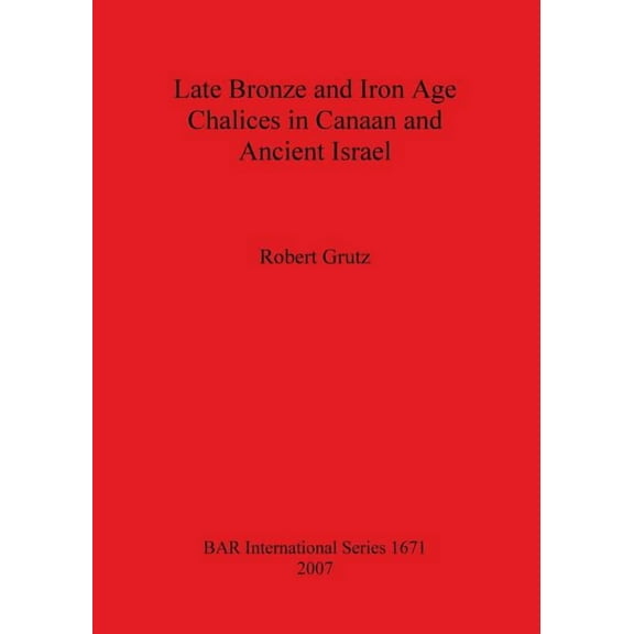 BAR International: Late Bronze and Iron Age Chalices in Canaan and Ancient Israel (Paperback)