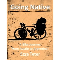 Going Native: A Bike Journey From Austin To Argentina!, (Paperback)