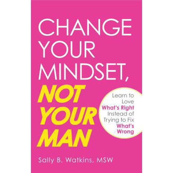 Pre-Owned Change Your Mindset, Not Your Man: Learn to Love What's Right Instead of Trying to Fix What's Wrong (Paperback) 1605501425 9781605501420