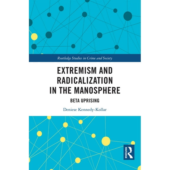 Routledge Studies in Crime and Society Extremism and Radicalization in the Manosphere: Beta Uprising, (Hardcover)