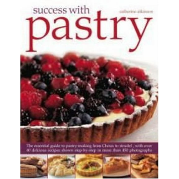 Pre-Owned Success with Pastry: The Essential Guide to Pastry-Making from Choux to Strudel, with Over 40 Delicious Recipes Shown Step-By-Step in Over (Paperback) 1844766403 9781844766406