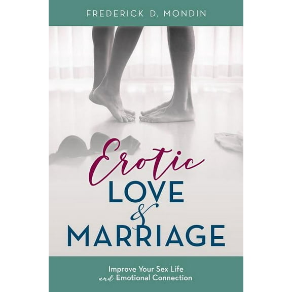 Erotic Love and Marriage : Improving Your Sex Life and Emotional Connection (Hardcover)